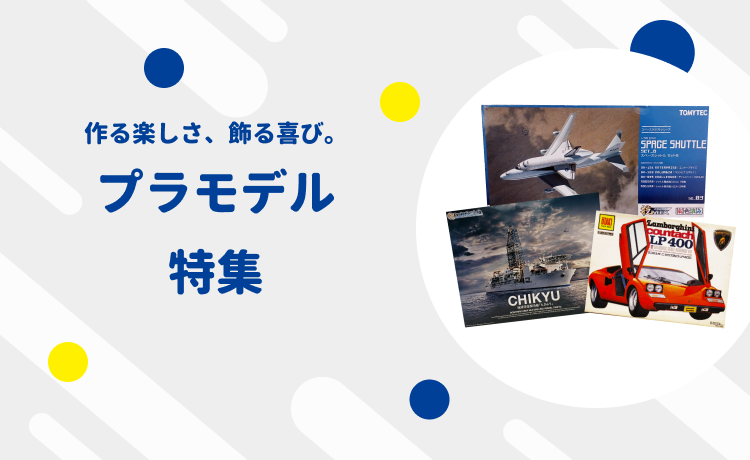 作る楽しさ、飾る喜び。プラモデル特集